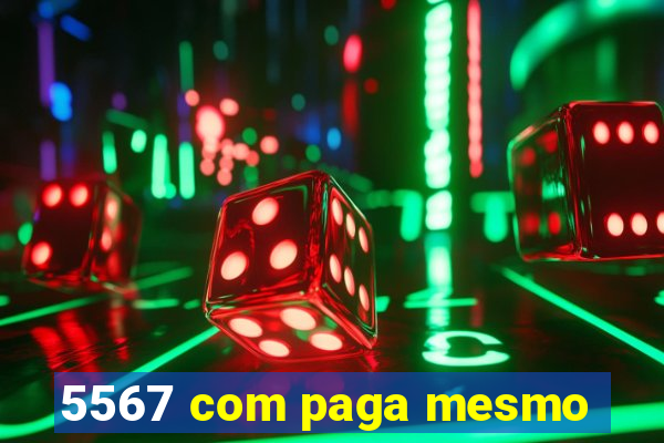 5567 com paga mesmo