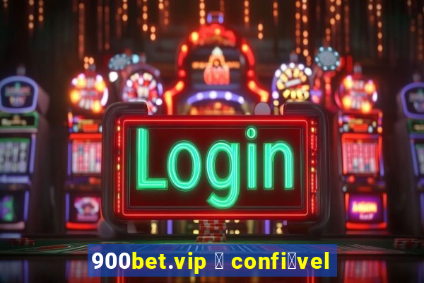 900bet.vip 茅 confi谩vel