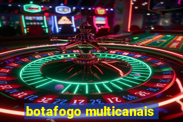 botafogo multicanais