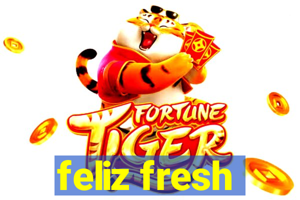 feliz fresh