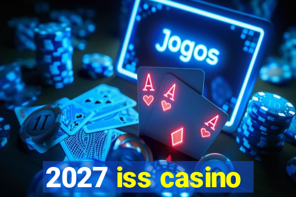 2027 iss casino