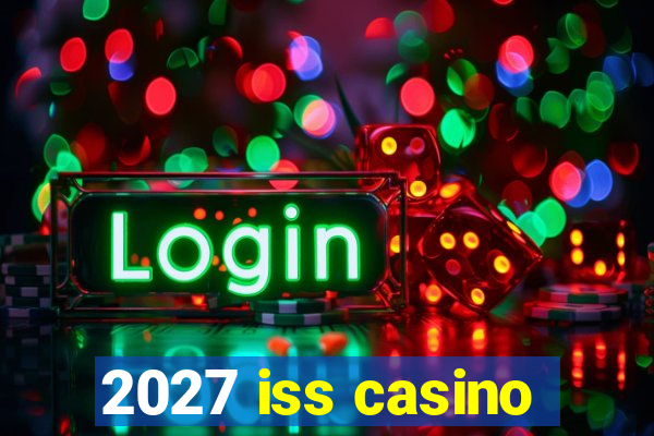 2027 iss casino