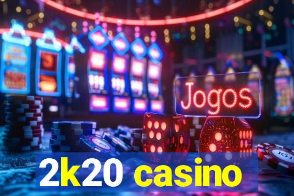 2k20 casino