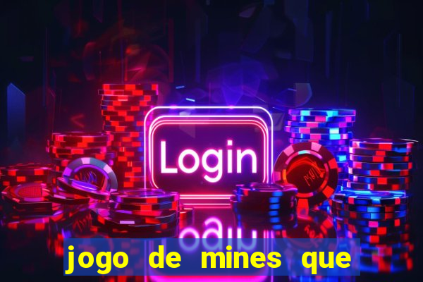 jogo de mines que ganha dinheiro