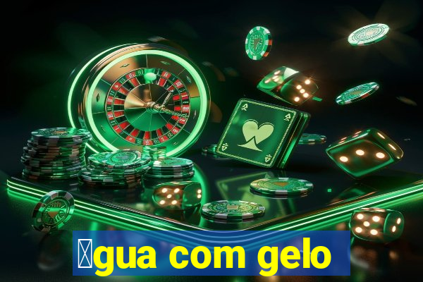 谩gua com gelo