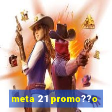 meta 21 promo??o