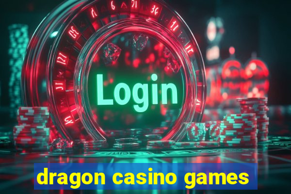 dragon casino games