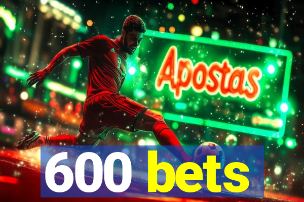 600 bets