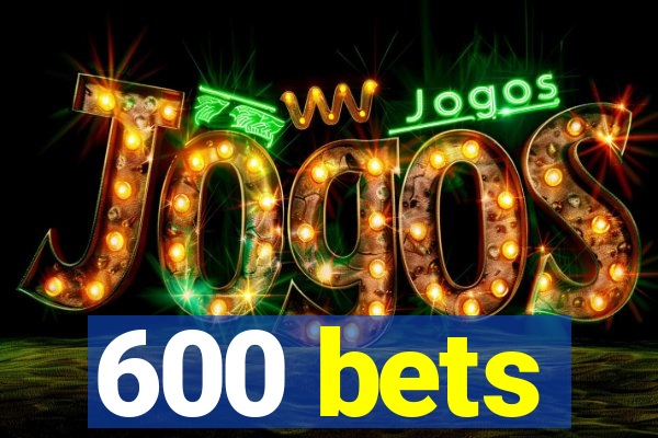 600 bets