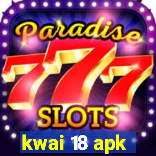 kwai 18 apk