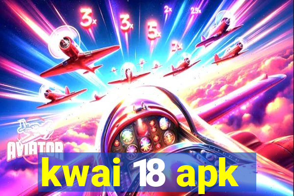 kwai 18 apk