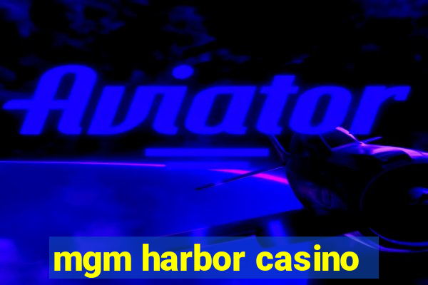 mgm harbor casino