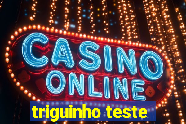 triguinho teste