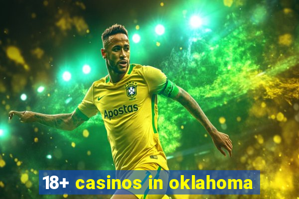 18+ casinos in oklahoma