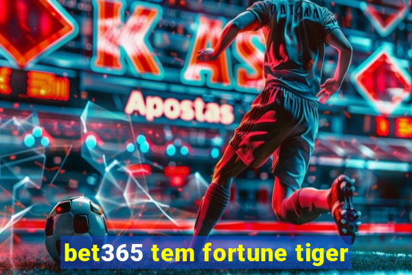 bet365 tem fortune tiger