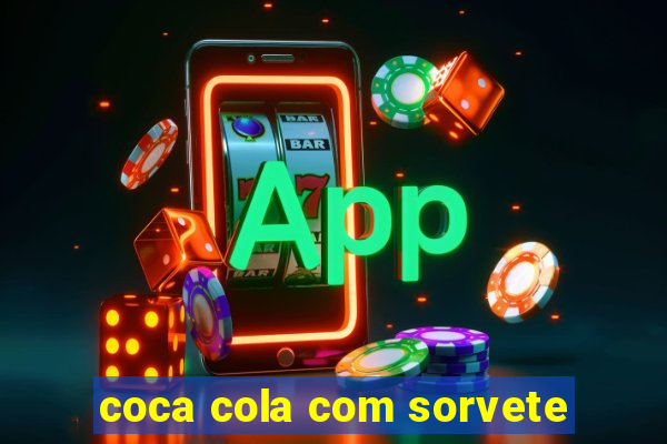 coca cola com sorvete