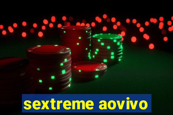 sextreme aovivo