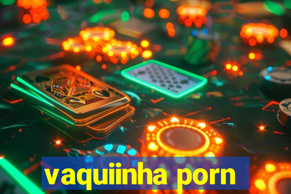 vaquiinha porn