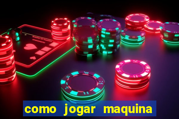 como jogar maquina ca?a niquel