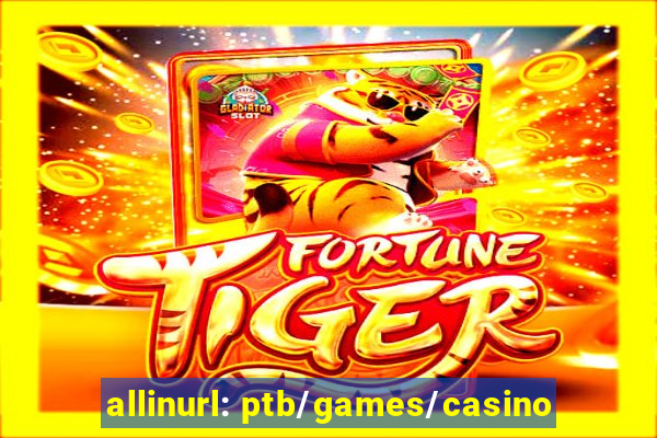 allinurl: ptb/games/casino