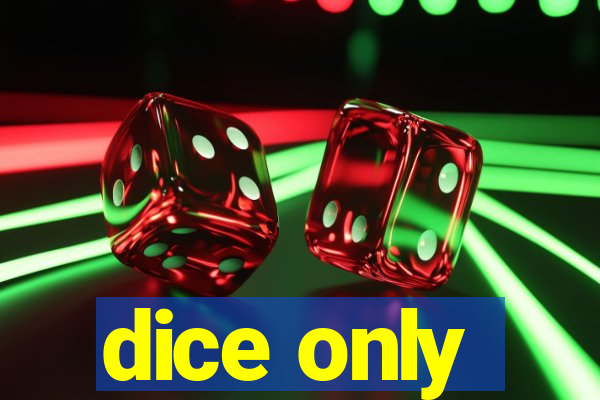 dice only