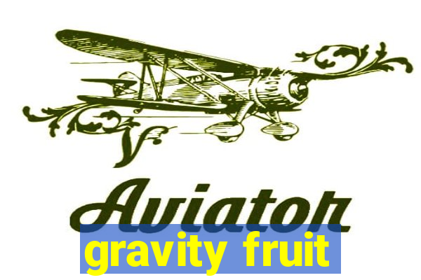 gravity fruit