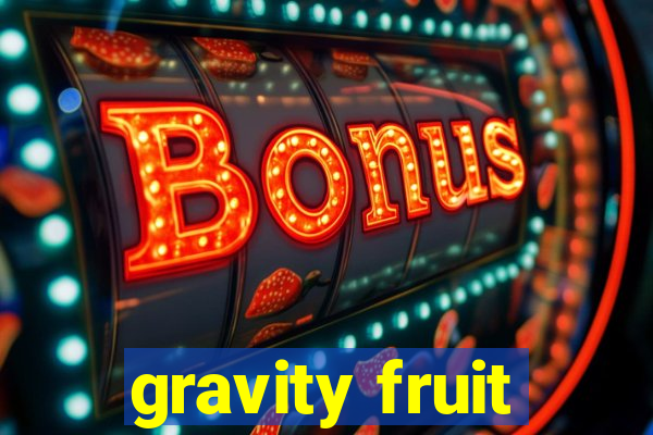 gravity fruit