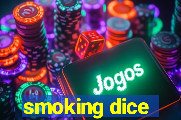 smoking dice