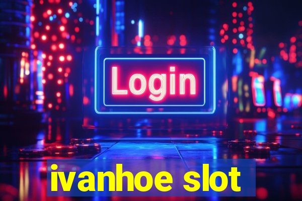 ivanhoe slot