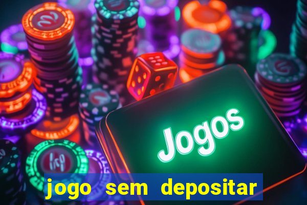 jogo sem depositar para ganhar dinheiro