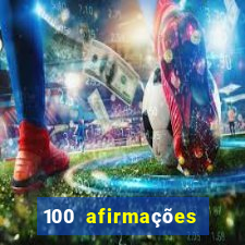 100 afirmações positivas lei da atração prosperidade e sucesso