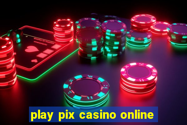 play pix casino online