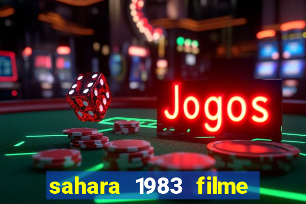 sahara 1983 filme completo dublado