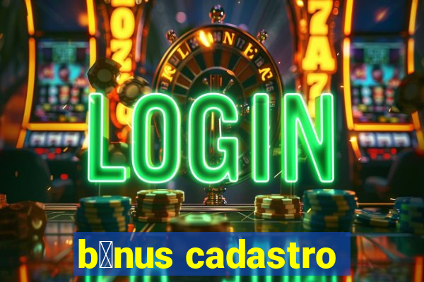 b么nus cadastro