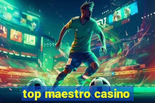 top maestro casino