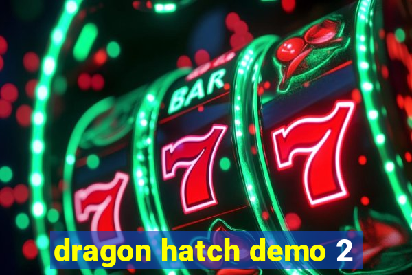 dragon hatch demo 2