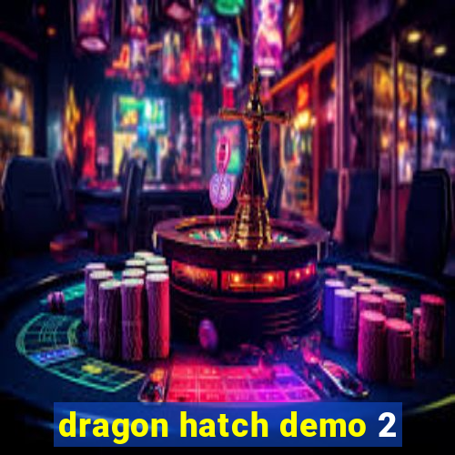 dragon hatch demo 2