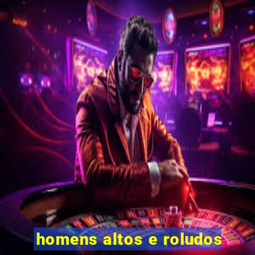 homens altos e roludos