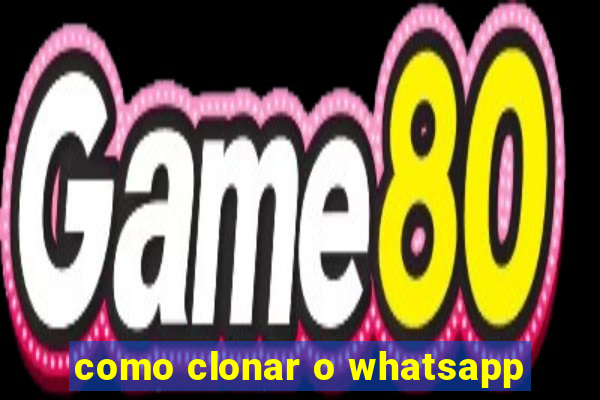 como clonar o whatsapp