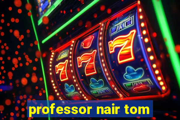 professor nair tom