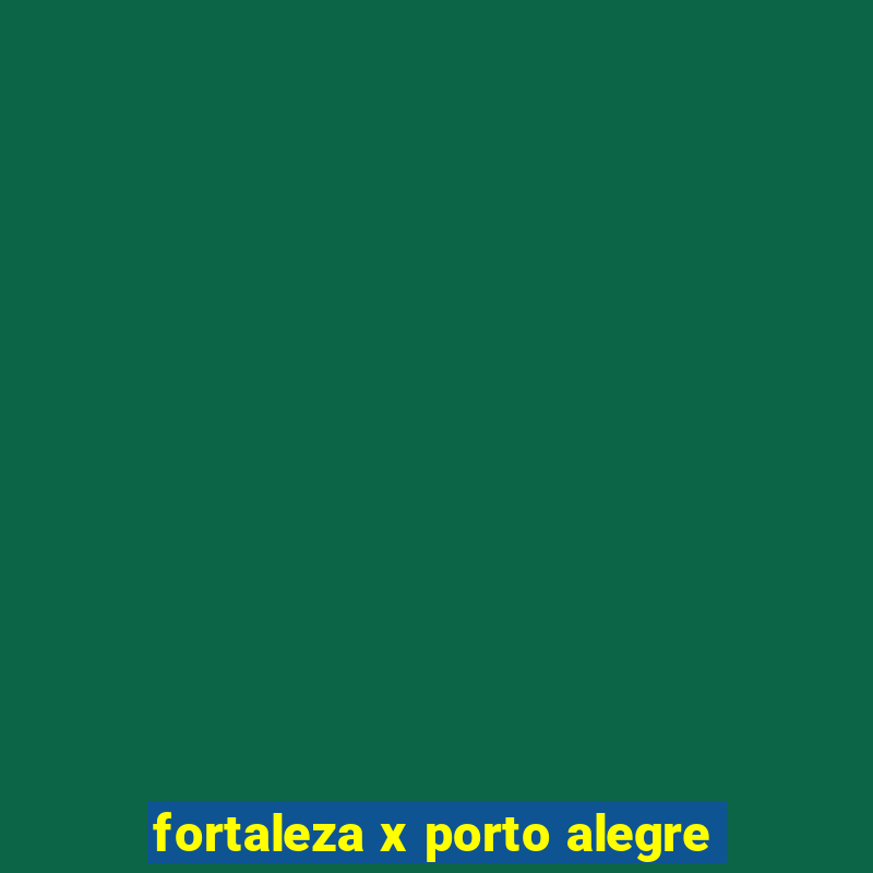 fortaleza x porto alegre