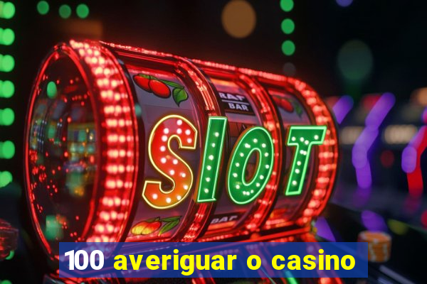 100 averiguar o casino