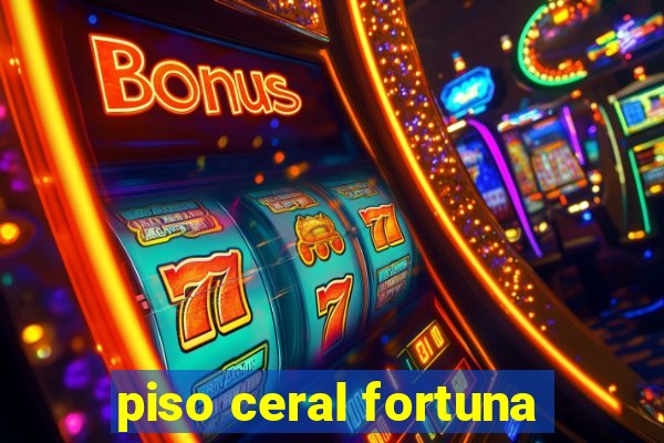 piso ceral fortuna