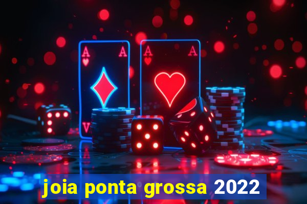 joia ponta grossa 2022