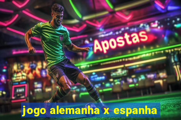 jogo alemanha x espanha