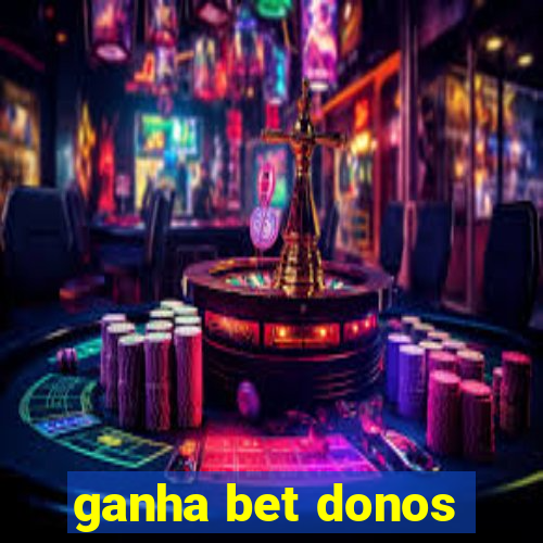 ganha bet donos