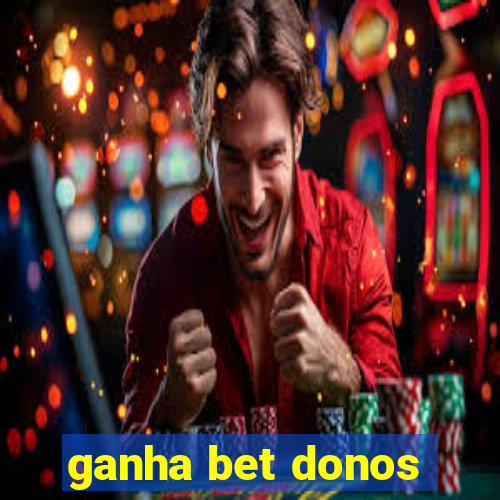 ganha bet donos