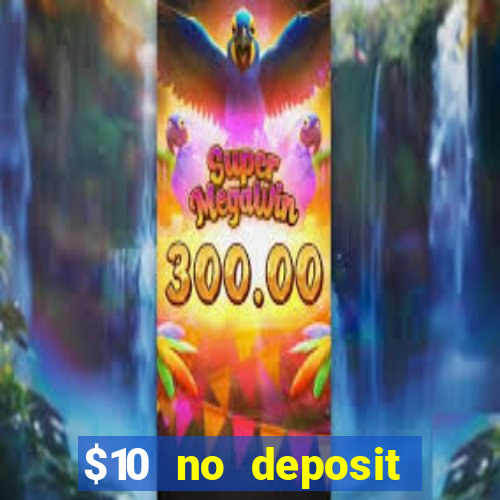 $10 no deposit casino bonuses