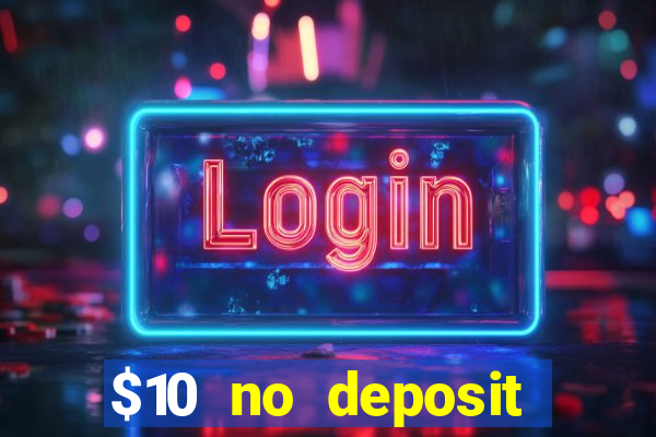 $10 no deposit casino bonuses