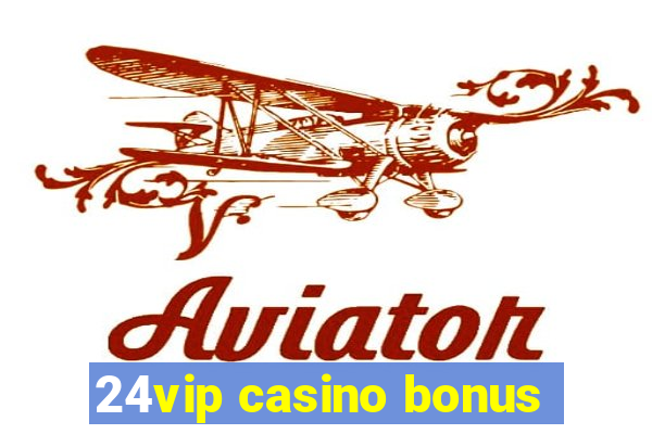 24vip casino bonus